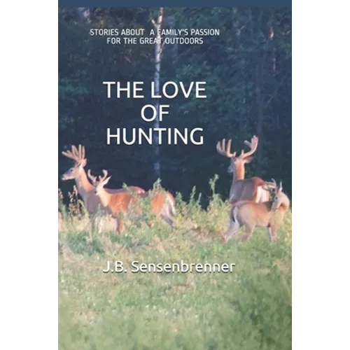 The Love of Hunting: Stories about a family's Passion for the Great Outdoors - Paperback
