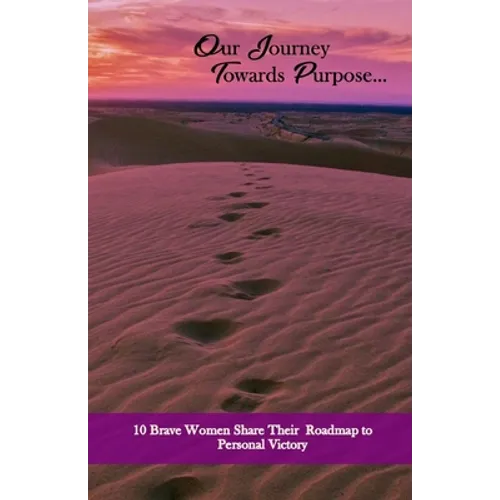 Our Journey Towards Purpose: 10 Brave Women Share their RoadMap to Personal Success - Paperback