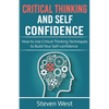 Critical Thinking and Self-Confidence: How to Use Critical Thinking Techniques to Build Your Self-confidence - Paperback