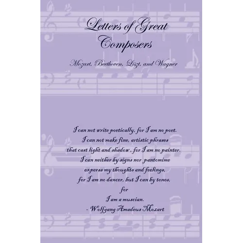 Letters of Great Composers: Mozart, Beethoven, Liszt, and Wagner - Paperback