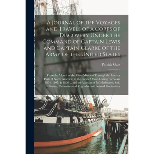 A Journal of the Voyages and Travels of a Corps of Discovery Under the Command of Captain Lewis and Captain Clarke of the Army of the United States [m - Paperback