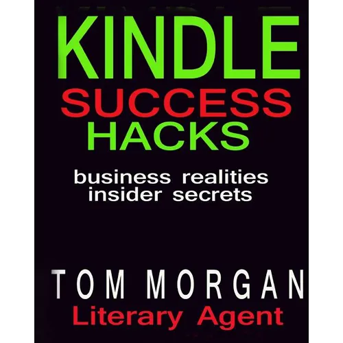 Kindle Success Hacks - Business Realities and Insider Secrets: A Literary Agents Self Publishing Guide to Successful Kindle Self Publishing - Paperback