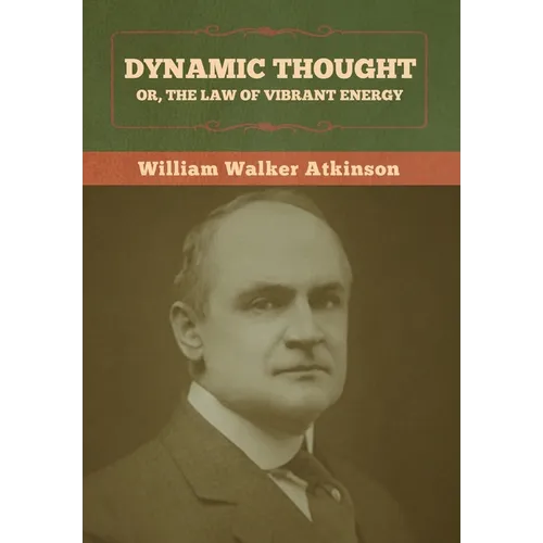 Dynamic Thought; Or, The Law of Vibrant Energy - Hardcover