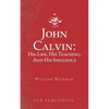 John Calvin: His Life, His Teaching, And His Influence - Paperback
