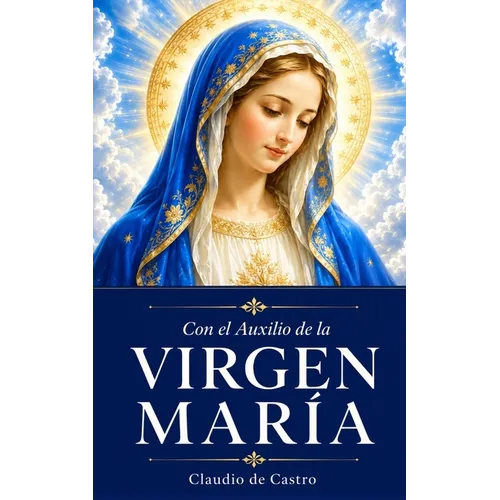 Con el Auxilio de la Virgen María: Cómo obtener su Bendición - Paperback
