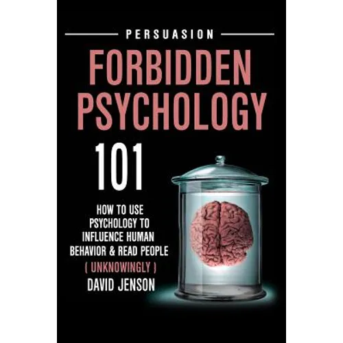 Forbidden Psychology 101: How to Use Psychology to Influence Human Behavior and Read People ( Unknowingly ) - Paperback