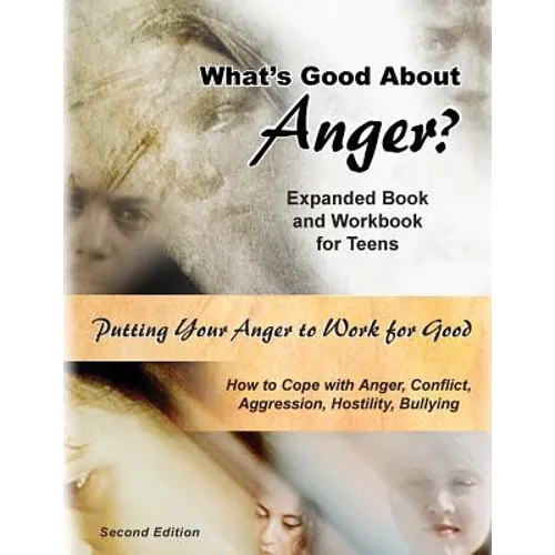 What's Good About Anger? Expanded Book & Workbook for Teens: How to Cope with Anger, Conflict, Aggression, Hostility & Bullying (Second Edition) - Paperback