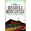 The Missoula Mercantile: The Store That Ran an Empire - Paperback