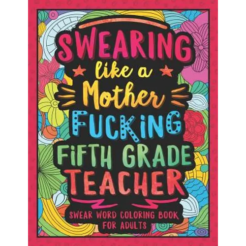 Swearing Like a Motherfucking Fifth Grade Teacher: Swear Word Coloring Book for Adults with 5th Grade Teaching Related Cussing - Paperback