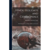 Hindu Holidays and Ceremonials: With Dissertations on Origin, Folklore and Symbols - Hardcover