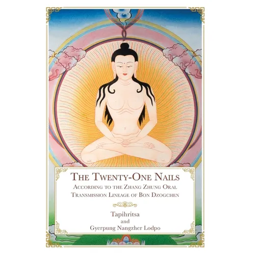 The Twenty-One Nails: According to the Zhang Zhung Oral Transmission Lineage of Bon Dzogchen - Hardcover
