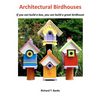 Architectural Birdhouses: If you can build a box, you can build a great birdhouse - Paperback