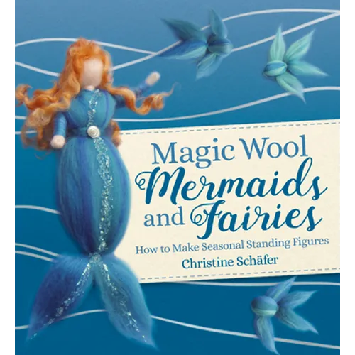 Magic Wool Mermaids and Fairies: How to Make Seasonal Standing Figures - Paperback