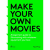 Make Your Own Movies: A Beginner's Guide to Filmmaking with Whatever Equipment You Have - Paperback