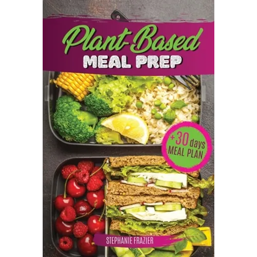 Plant Based Meal Prep: High-Protein whole food Recipes (vegan, vegetarian, keto and paleo). Better health, Athletic Performance, Muscle Growt - Paperback