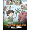 Teach Your Dragon to Stop Lying: A Dragon Book To Teach Kids NOT to Lie. A Cute Children Story To Teach Children About Telling The Truth and Honesty. - Paperback