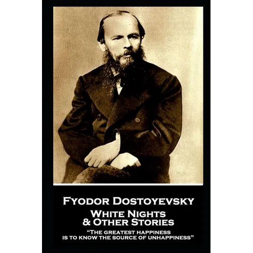 Fyodor Dostoevsky - White Nights and Other Stories: "The greatest happiness is to know the source of unhappiness" - Paperback