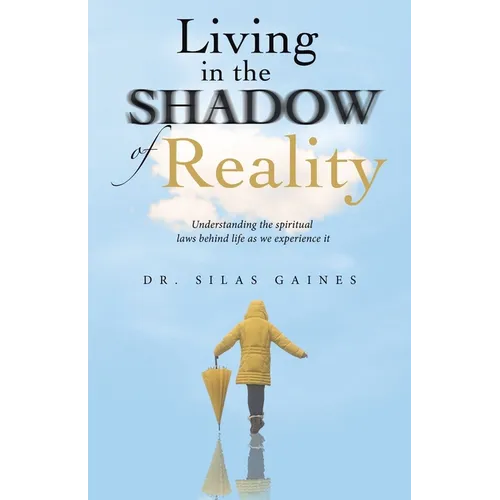 Living in the Shadow of Reality: Understanding the Spiritual Laws Behind Life as We Experience It - Paperback