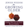 Jewish Wisdom for Growing Older: Finding Your Grit and Grace Beyond Midlife - Paperback