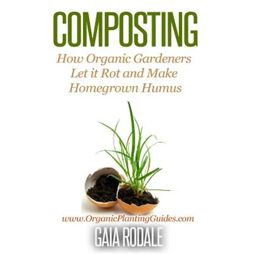 Composting: How Organic Gardeners Let it Rot and Make Homegrown Humus - Paperback