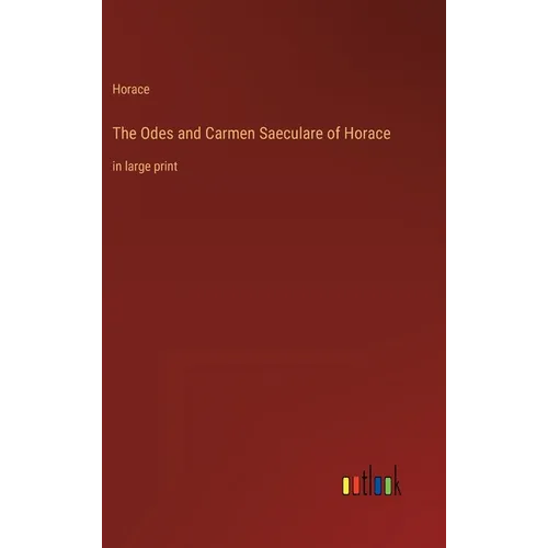 The Odes and Carmen Saeculare of Horace: in large print - Hardcover