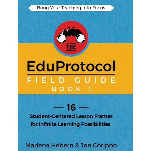 The EduProtocol Field Guide Book 1: 16 Student-Centered Lesson Frames for Infinite Learning Possibilities - Hardcover