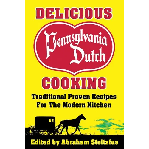 Delicious Pennsylvania Dutch Cooking: 172 Traditional Proven Recipes for the Modern Kitchen - Paperback