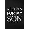 Recipes for My Son: Adult Blank Lined Diary Notebook, Write in Mother's Delicious Menu, Food Mom Recipes Journal, Family Recipe Notebook - Paperback