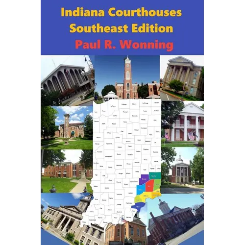 Indiana Courthouses - Southeast Edition: History Guide to Indiana County Seats and Courthouses - Paperback