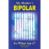 My Mother's Bipolar, So What Am I? - Paperback