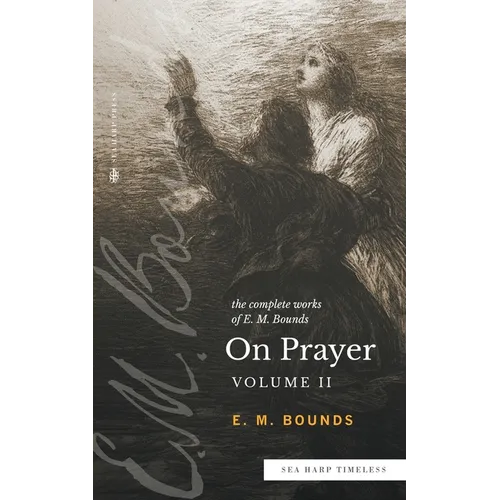 The Complete Works of E.M. Bounds On Prayer: Vol 2 (Sea Harp Timeless series) - Paperback