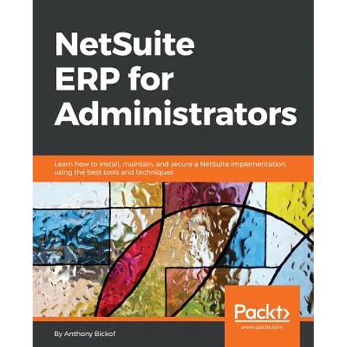 NetSuite ERP for Administrators: Learn how to install, maintain, and secure a NetSuite implementation, using the best tools and techniques - Paperback