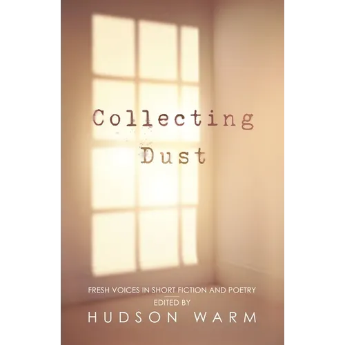 Collecting Dust: Fresh Voices in Short Fiction and Poetry - Paperback