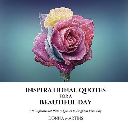 Inspirational Quotes for a Beautiful Day: 50 Inspirational Picture Quotes to Brighten Your Day - Paperback