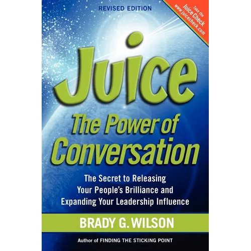 Juice: The Power of Conversation -- The Secret to Releasing Your People's Brilliance and Expanding Your Leadership Influence - Paperback
