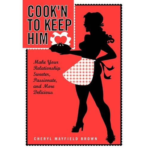 Cook'n to Keep Him: Make Your Relationship Sweeter, Passionate and More Delicious - Hardcover