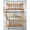 Weaving Big on a Little Loom: Create Inspired Larger Pieces - Paperback