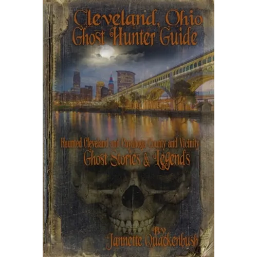 Cleveland Ohio Ghost Hunter Guide: Haunted Cleveland, Cuyahoga County and Vicinity - Paperback