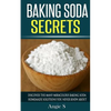 Baking Soda Secrets: Discover the Many Miraculous Baking Soda Homemade Solutions You Never Knew About - Paperback