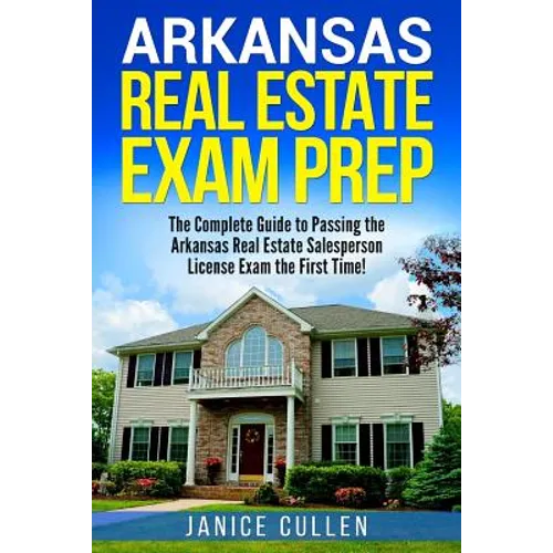 Arkansas Real Estate Exam Prep: The Complete Guide to Passing the Arkansas Real Estate Salesperson License Exam the First Time! - Paperback