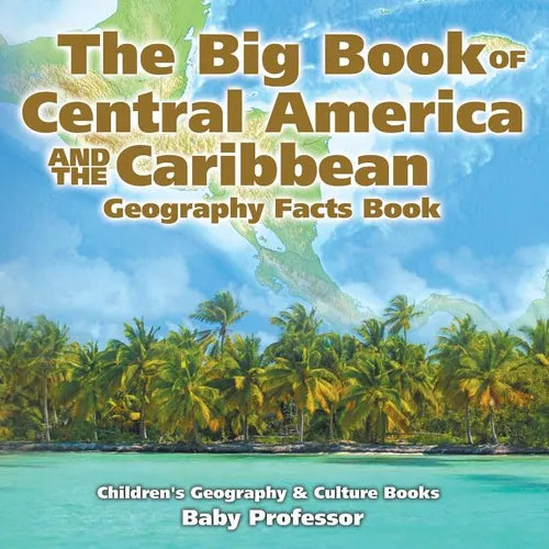 The Big Book of Central America and the Caribbean - Geography Facts Book Children's Geography & Culture Books - Paperback