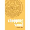 Chopping Wood: The Best Poetry of Stephen Philp, 2008 to 2021 - Hardcover