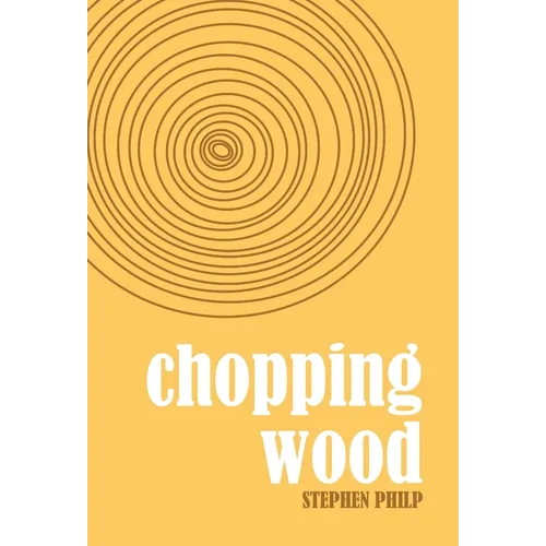 Chopping Wood: The Best Poetry of Stephen Philp, 2008 to 2021 - Hardcover