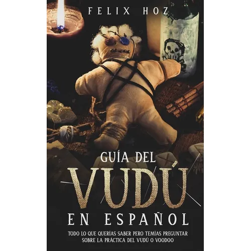 Guía del Vudú en Español: Todo lo que Querías saber pero Temías Preguntar Sobre la Práctica del Vudú o Voodoo - Paperback