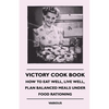 Victory Cook Book: How to Eat Well, Live Well, Plan Balanced Meals Under Food Rationing - Hardcover