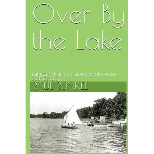Over By The Lake: Lake Zurich, Illinois, in the Middle of the 20th Century - Paperback