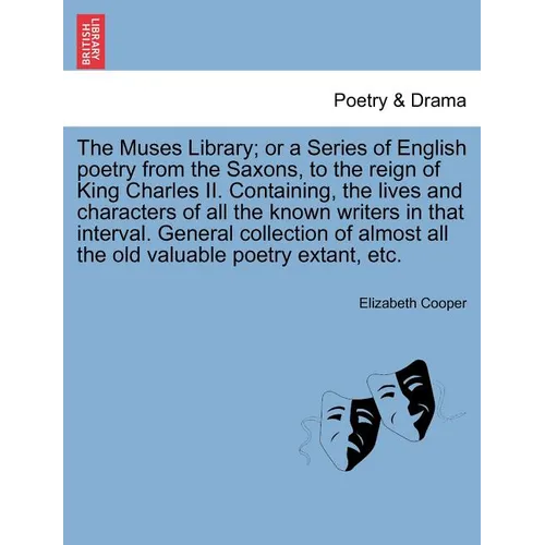 The Muses Library; Or a Series of English Poetry from the Saxons, to the Reign of King Charles II. Containing, the Lives and Characters of All the Kno - Paperback