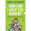 How Can I Help The World?: Inspiring Stories and Practical Ideas to help You Join in With Saving Our Planet - Paperback