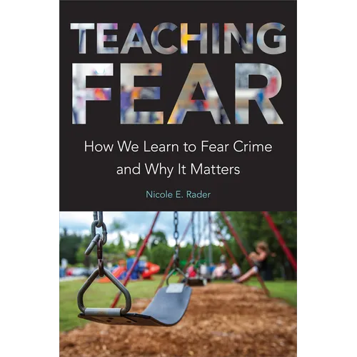 Teaching Fear: How We Learn to Fear Crime and Why It Matters - Paperback