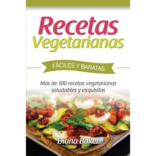 Recetas Vegetarianas Fáciles y Económicas: Más de 120 recetas vegetarianas saludables y exquisitas - Paperback